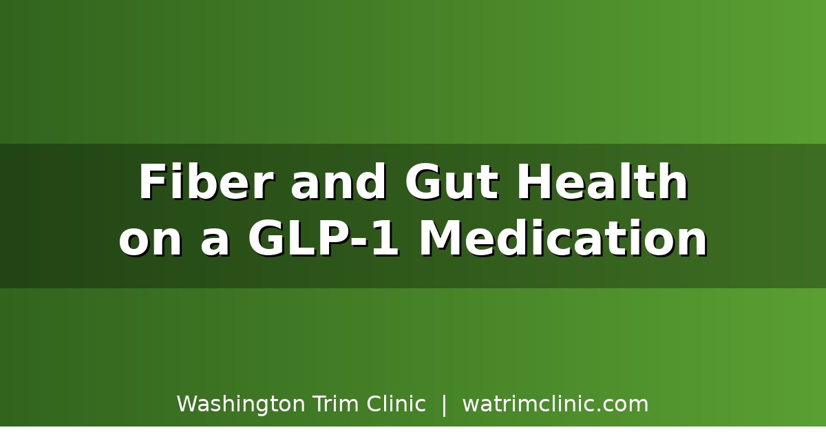 Why Fiber and Gut Health Matter So Much on a GLP-1 Medication in Bellevue, WA