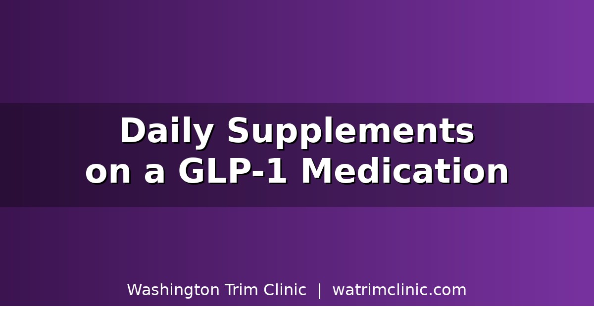 Daily Supplements to Take on a GLP-1 Medication, From Our Bellevue Weight Loss Clinic